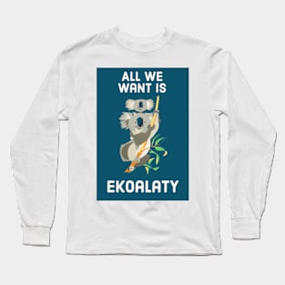 All we want is ekoalaty Long Sleeve T-Shirt